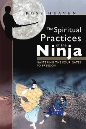 The Spiritual Practices of the Ninja: Mastering the Four Gates to Freedom by Heaven, Ross (2006) Paperback